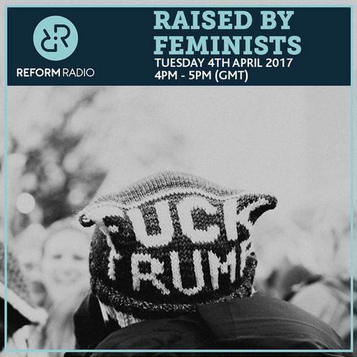 Raised By Feminists 4th April 2017
