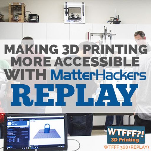 WTFFF 368: Making 3D Printing More Accessible with MatterHackers