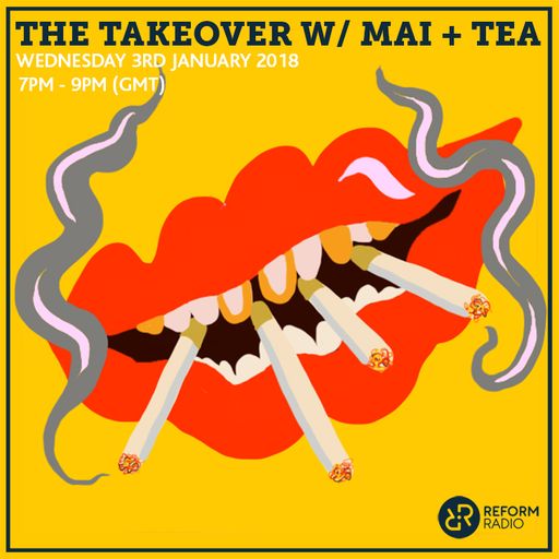 The Takeover w/ Mai + Tea 3rd January 2018