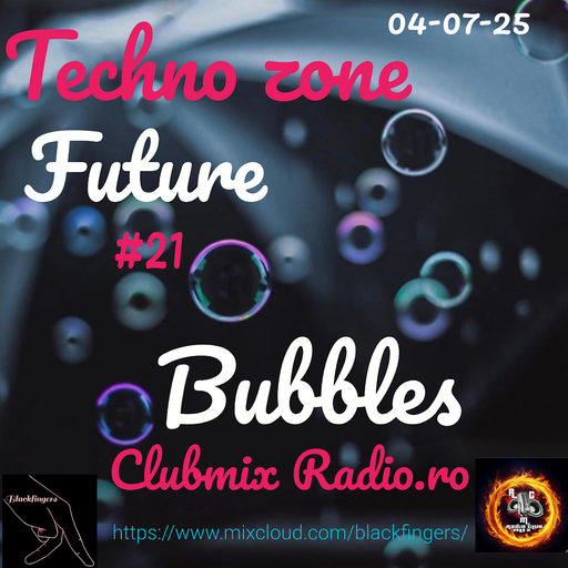 TECHNO ZONE - FUTURE #21 - BUBBLES ON CLUBMIX RADIO .RO 04-07-25