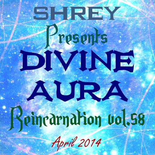 Shrey Pres. Divine Aura - Reincarnation Vol.58