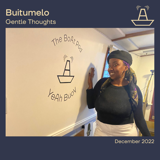Buitumelo | Gentle Thoughts | The BoAt Pod | December 2022