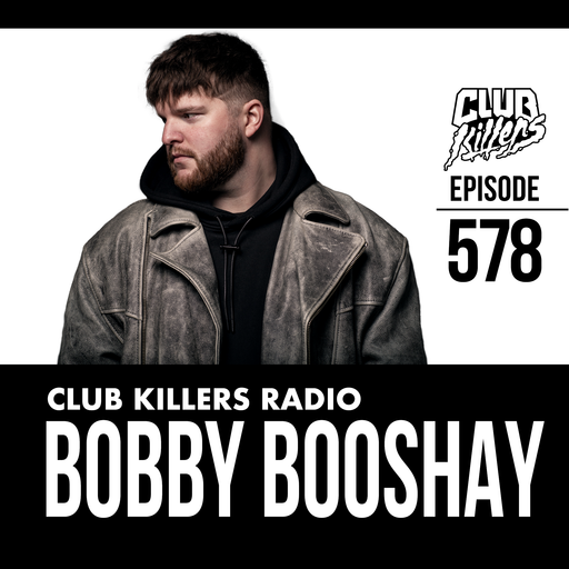 Club Killers Radio #578 - Bobby Booshay