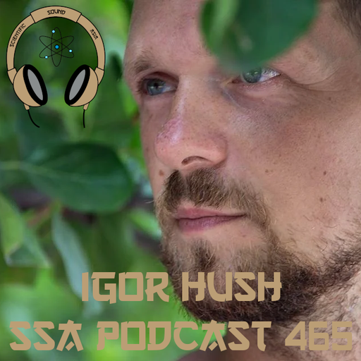 Scientific Sound Radio Podcast 465, Igor Hushs' 'Immersion' 09.