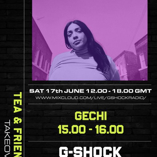 GShock Radio - Tea & Friends Takeover - 17/06 - Gechi