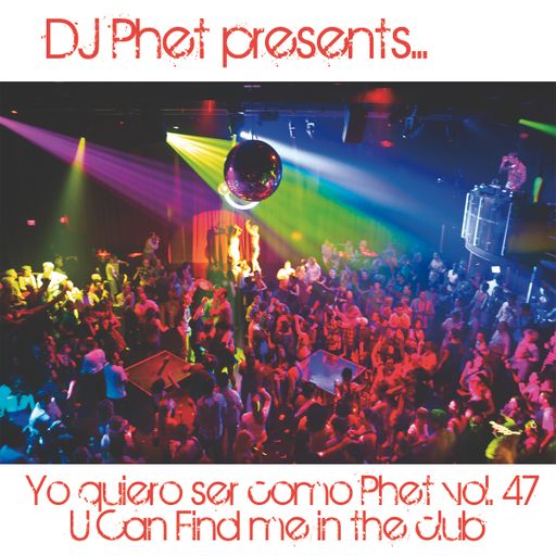 Yo quiero ser como Phet vol. 47. Special U Can Find Me In The Club