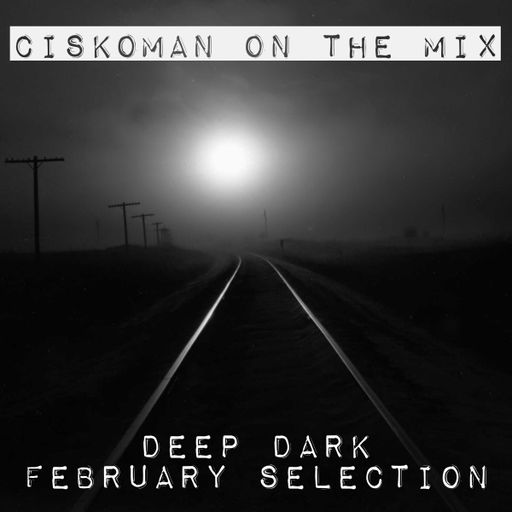 CISKOMAN ON THE MIX DEEP DARK FEBRUARY SELECTION