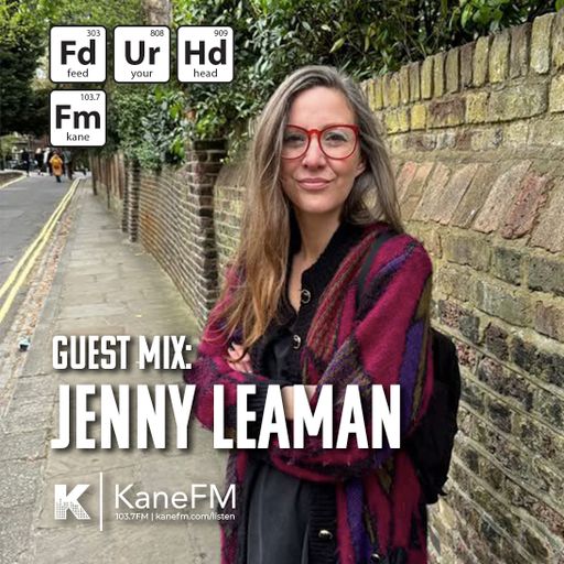 Kane FM - Feed Your Head: Guest Mix: Jenny Leaman