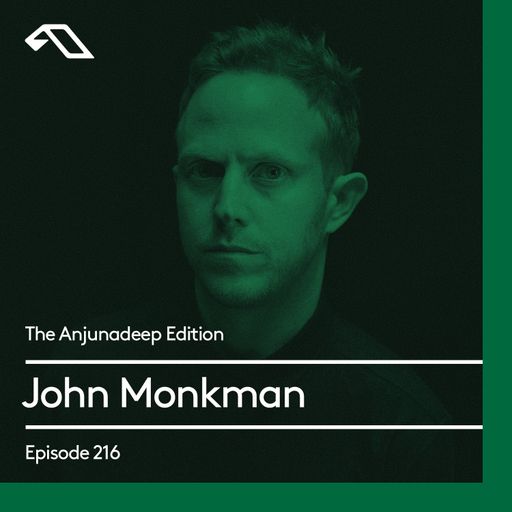 The Anjunadeep Edition 216 with John Monkman