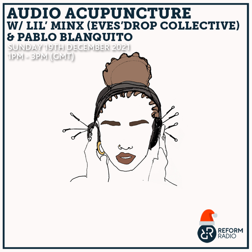 Audio Acupuncture w/ Lil' Minx (Eves’Drop Collective) & Pablo Blanquito 19th December 2021