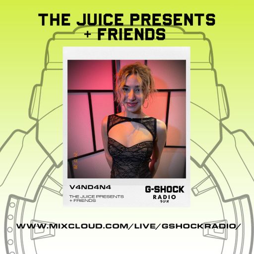 G_Shock Radio - The Juice Presents + Friends - V4ND4N4 - 28/01