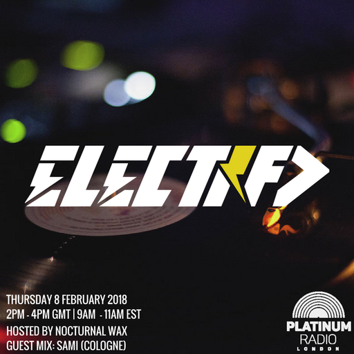 The Electrified Broadcast 018 with Nocturnal Wax & Sami (Thursday 8 February 2018 @ 2pm)