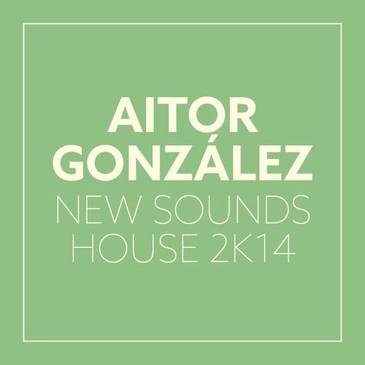Aitor Gonzalez: New Sounds House 2k14