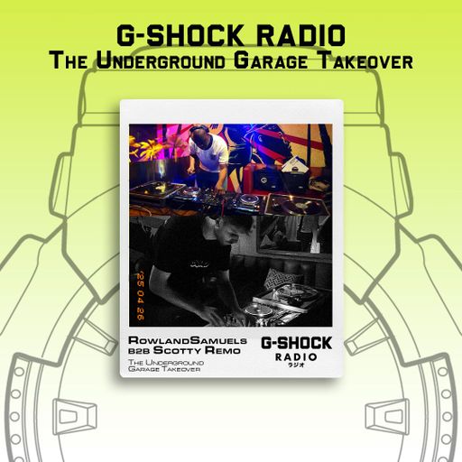 G-SHOCK Radio - The Underground Garage Takeover - Rowland Samuels B2B Scotty Remo Dubs - 27/04