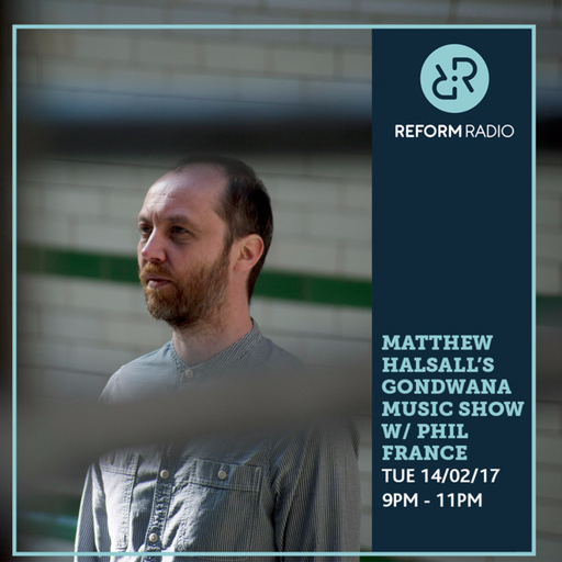 Matthew Halsall's Gondwana Show w/ Phil France 14th February 2017