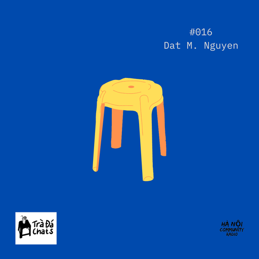 Trà Đá Chats Ep 16 w/ Dat M. Nguyen 23.07.22