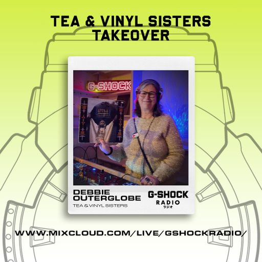G-Shock Radio - Tea & Vinyl Sisters Takeover - Debbie Outerglobe - 09/03