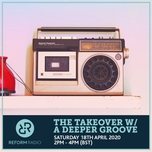 The Takeover w/ A Deeper Groove 18th April 2020