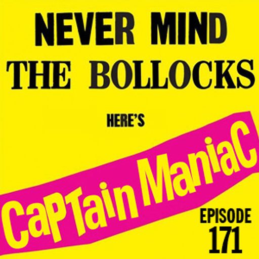 Episode 171 / Never Mind the Bollocks Here's Captain Maniac
