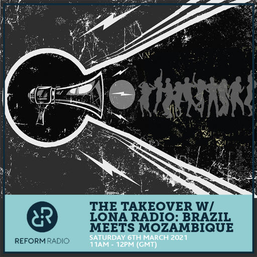 The Takeover w/ LONA RADIO: Brazil meets Mozambique 6th March 2021