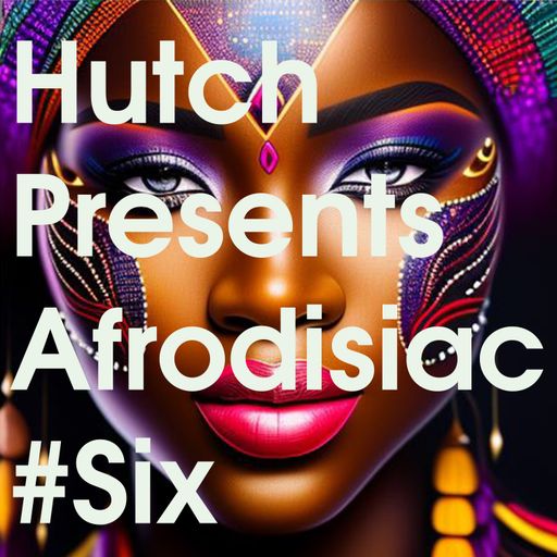 HUTCH PRESENTS AFRODISIAC PART SIX