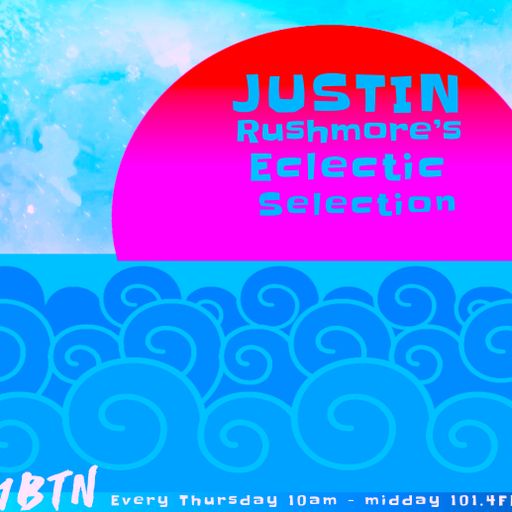 justin Rushmore's ECLECTIC SELECTION (126) "Bestest tunes of the month"