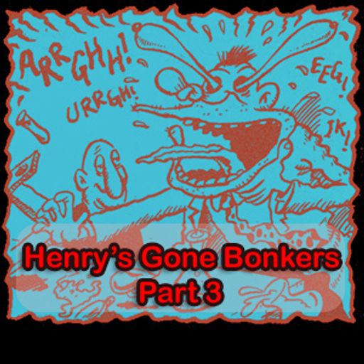Henry's Gone Bonkers. Part 3