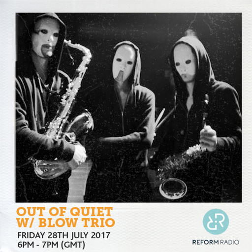 Out of Quiet pt.35 w/ Blow Trio 28th July 2017