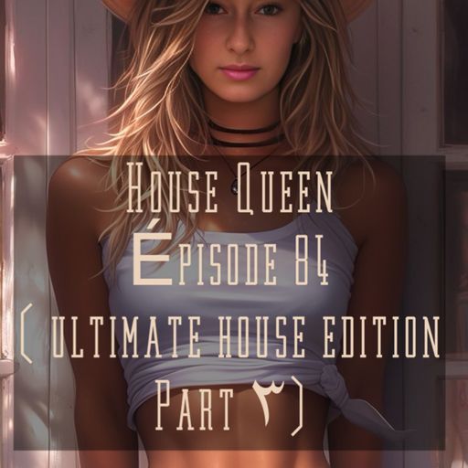 House Queen - Episode 84 ( Ultimate House edition part 3)