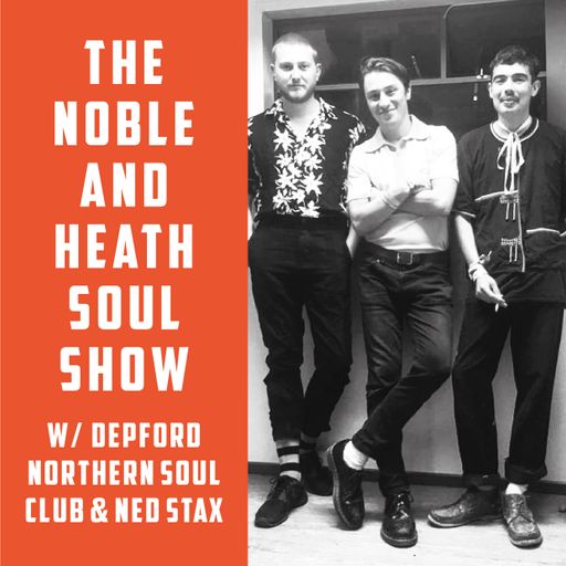 The Noble & Heath Soul Show w/ Ned Stax & The Deptford Northern Soul Club - 24/09/2018