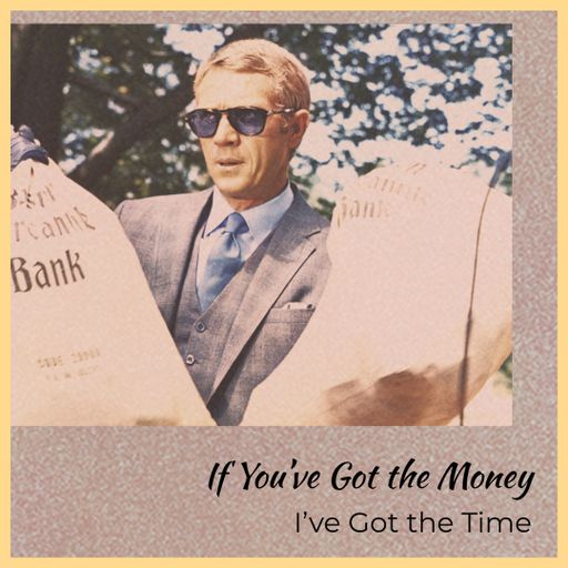 If You've Got the Money, I've Got the Time.