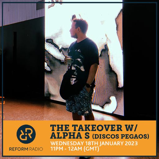 The Takeover w/ Alpha S (Discos Pegaos) 18th January 2023
