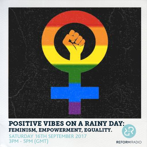 Positive Vibes on a Rainy Day: Feminism, Empowerment, Equality. 16th September 2017