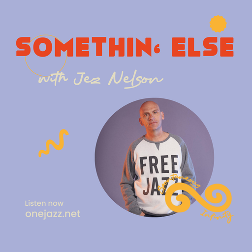 Jez Nelson presents: Somethin' Else (8 April 2026)