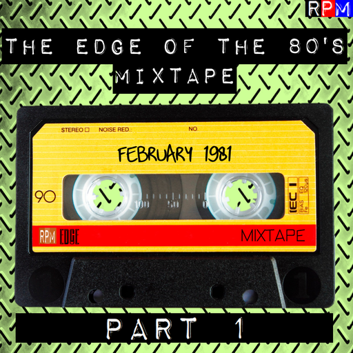 THE EDGE OF THE 80'S MIXTAPE : FEBRUARY 1981 - 1 *SELECT EARLY ACCESS*