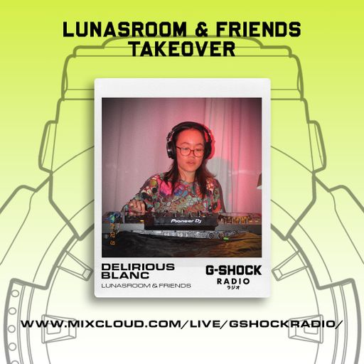 G-Shock Radio - LUNASROOM & Friends - Delirious Blanc - 18/02