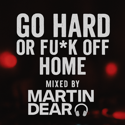 Go Hard or F*** Off Home - Mixed By Martin Dear