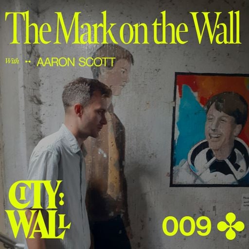 City Wall 009 - The Mark on the Wall w/ Aaron Scott