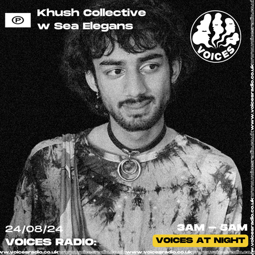 Khush Collective w/ Sea Elegans - 24/08/24 - [Voices Radio]
