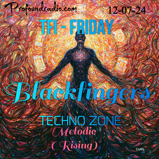 BLACKFINGERS TECHNO ZONE - RISING (melodic) on TFI FRIDAY 12-07-24
