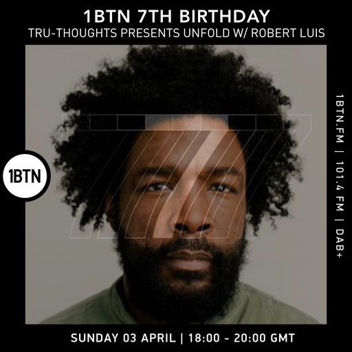 1BTN 7th Birthday - Tru-Thoughts: Unfold with Rob Luis - 03.04.2022