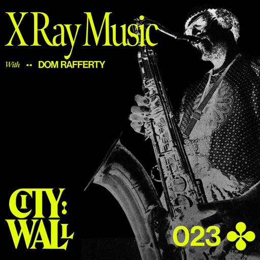 City Wall 023 - X Ray Music w/ Dom Rafferty