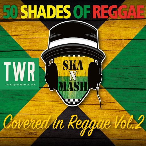 50 Shades of Reggae: Covered in Reggae Vol. 2 - Ska N Mash ~ 31.03.22