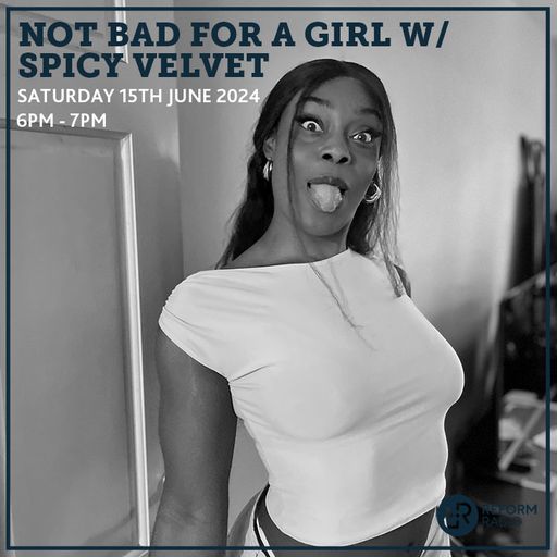 Not Bad for a Girl w/ Spicy Velvet 15th June 2024