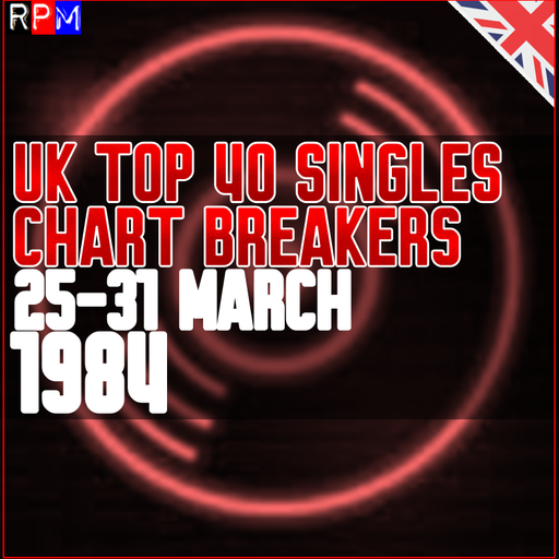 UK TOP 40 : 25-31 MARCH 1984 - THE CHART BREAKERS
