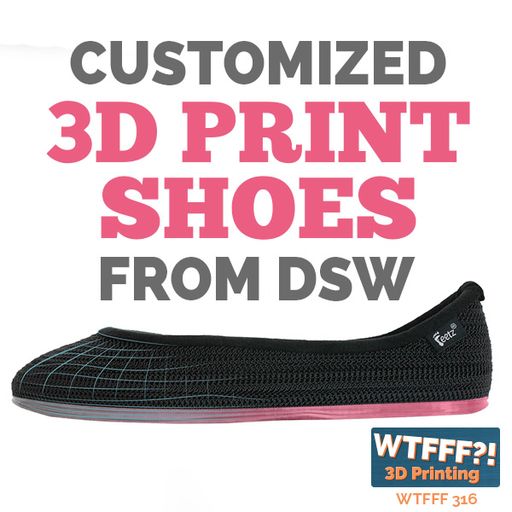 WTFFF 316: Customized 3D Print Shoes from DSW - Will This Succeed?