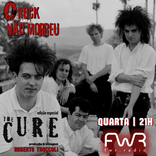 O Rock Ainda Não Morreu 043 - The Cure - 27.7.2022