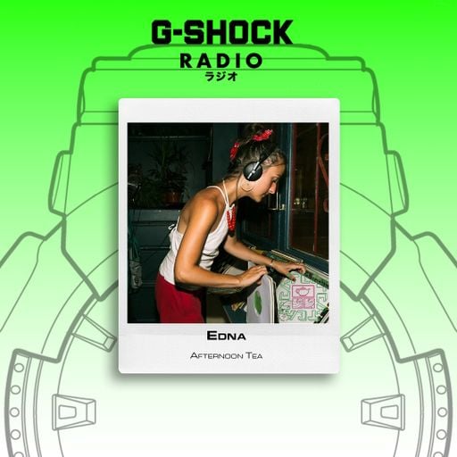 G-SHOCK Radio Presents - Afternoon Tea - Edna - 16/05
