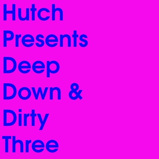 HUTCH PRESENTS DEEP DOWN & DIRTY THREE