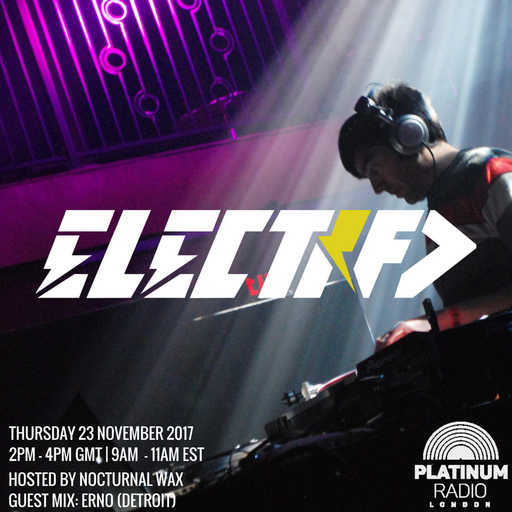 The Electrified Broadcast 007 with Nocturnal Wax & ERNO (Thursday 23 November 2017 @ 2pm)